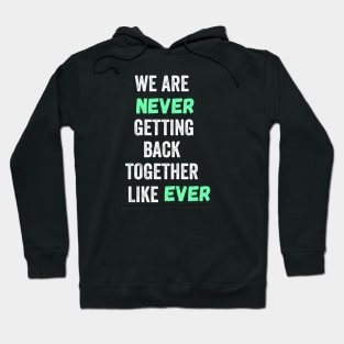 We Are Never Getting Back Together Like Ever Hoodie